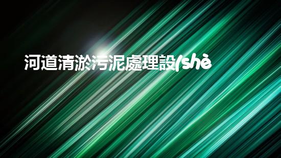河道清淤污泥處理設(shè)備，綠色環(huán)保新選擇！
